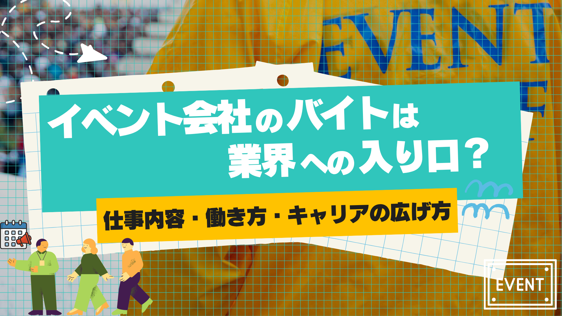 イベント会社のアルバイトは業界への入口？仕事内容・働き方・キャリアの広げ方を解説